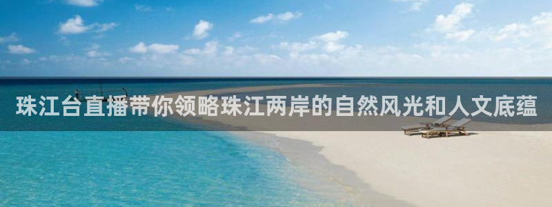 jrs体育直播吧：珠江台直播带你领略珠江两岸的自然风光和人文底蕴