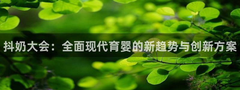 英超直播吧极速体育：抖奶大会：全面现代育婴的新趋势与创新方案