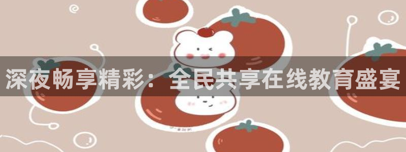 极体育直播吧：深夜畅享精彩：全民共享在线教育盛宴