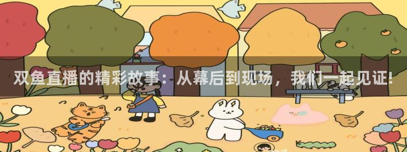 直播吧体育在线观看：双鱼直播的精彩故事：从幕后到现场，我们一起见证!