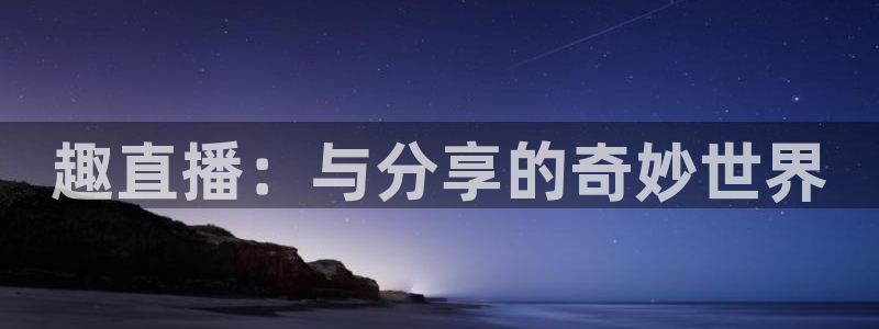 直播吧体育女神大赛a组赛果出炉：趣直播：与分享的奇妙世界