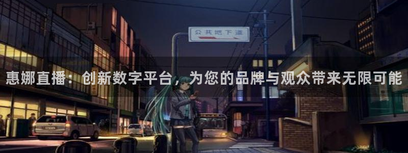 极速nba直播吧：惠娜直播：创新数字平台，为您的品牌与观众带来无限可能